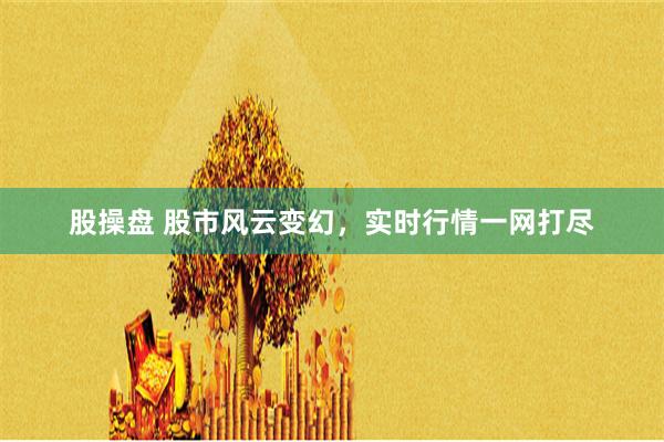 股操盘 股市风云变幻，实时行情一网打尽
