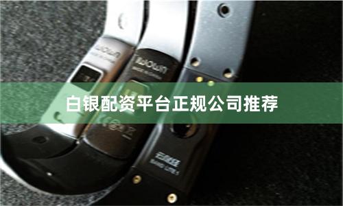 白银配资平台正规公司推荐